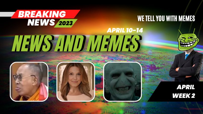 News and Memes: April 10-14, 2023 Edition