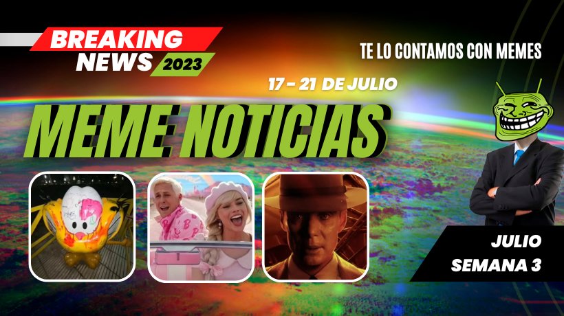 Las noticias en memes titulares destacados del 17 al 21 de julio