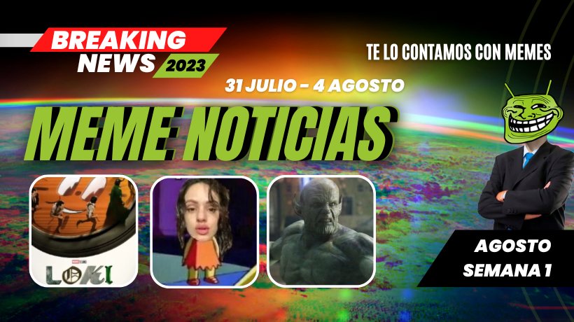 Las noticias en memes titulares destacados del 31 de julio al 4 de agosto