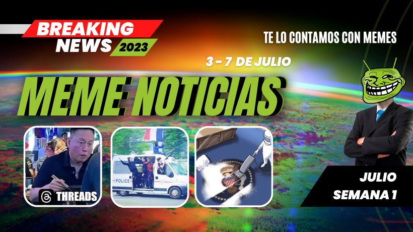 Las noticias en memes: Titulares destacados del 3 al 7 de julio