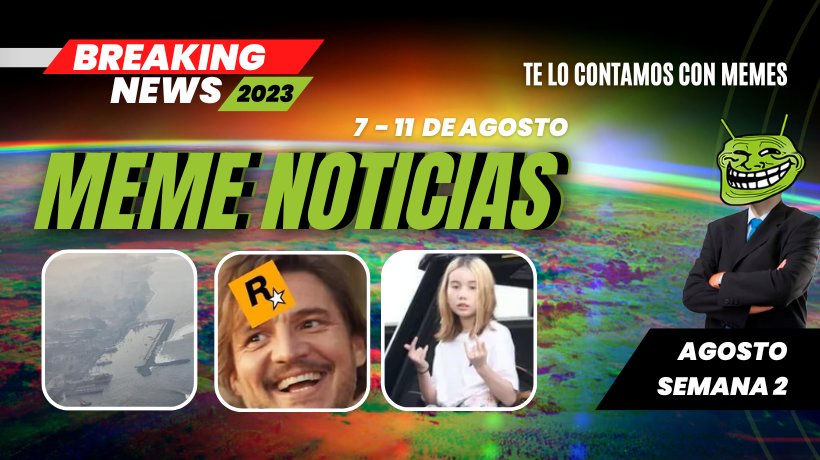 Las noticias en memes titulares destacados del 7 al 11 de agosto